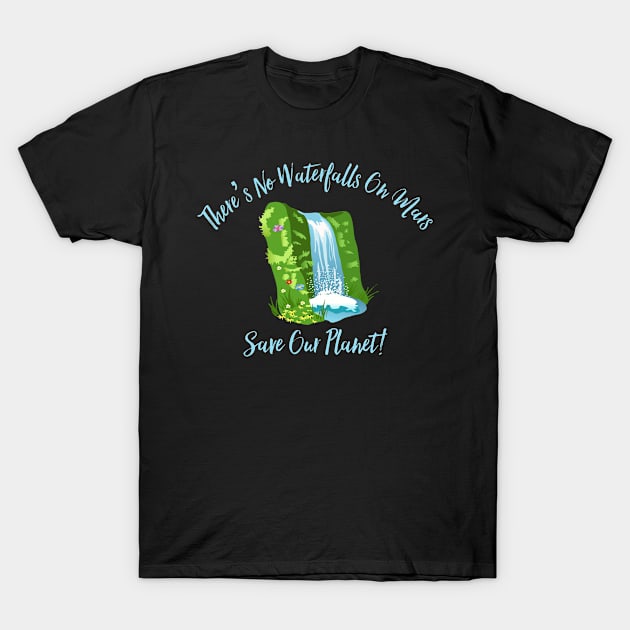 There’s No Waterfalls On Mars T-Shirt by MessageOnApparel